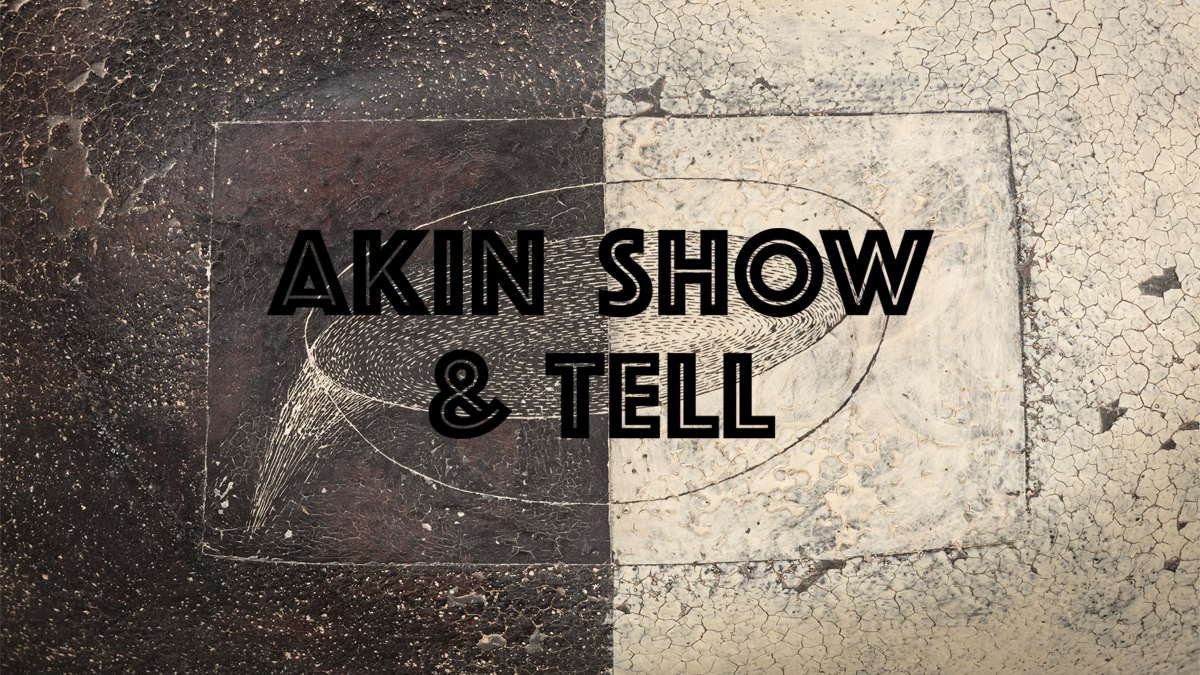 Akin Show and Tell